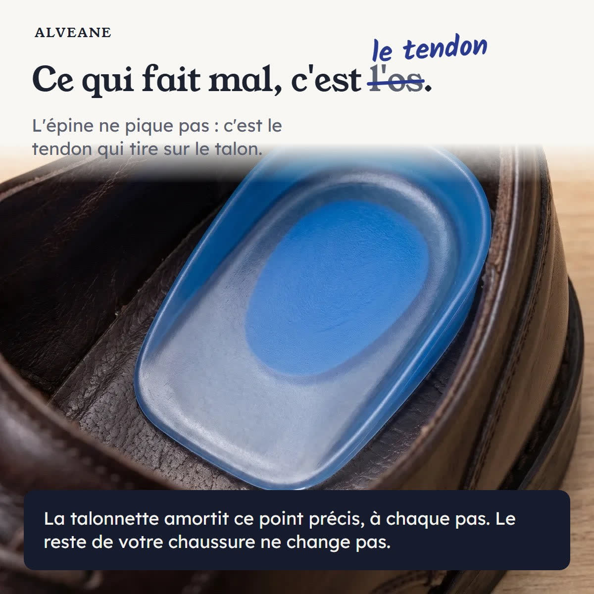 Ce qui fait mal, c'est le tendon, pas l'os : il tire sur le talon. La talonnette amortit ce point à chaque pas.