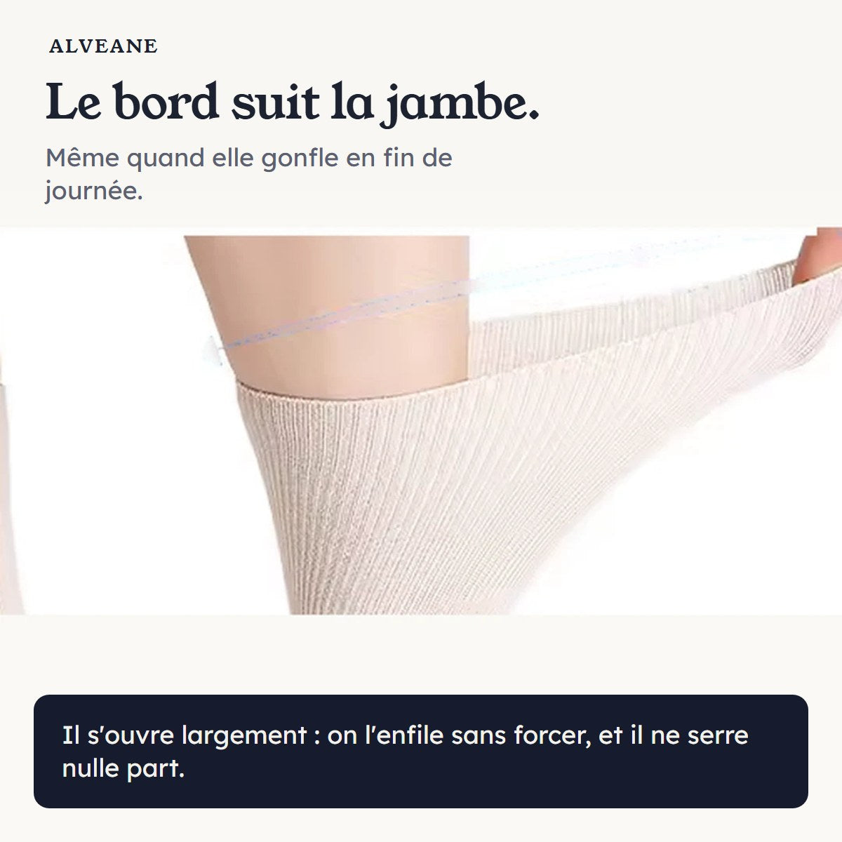 Le bord suit la jambe, même quand elle gonfle : il s'ouvre largement et ne serre nulle part.